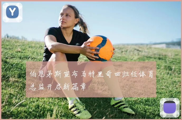 伯恩茅斯宣布马特里奇回归任体育总监开启新篇章